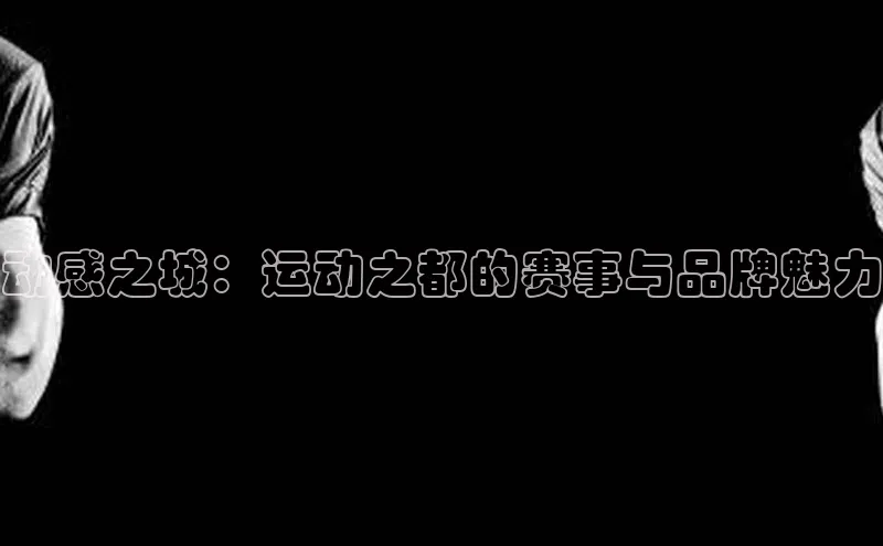 动感之城：运动之都的赛事与品牌魅力