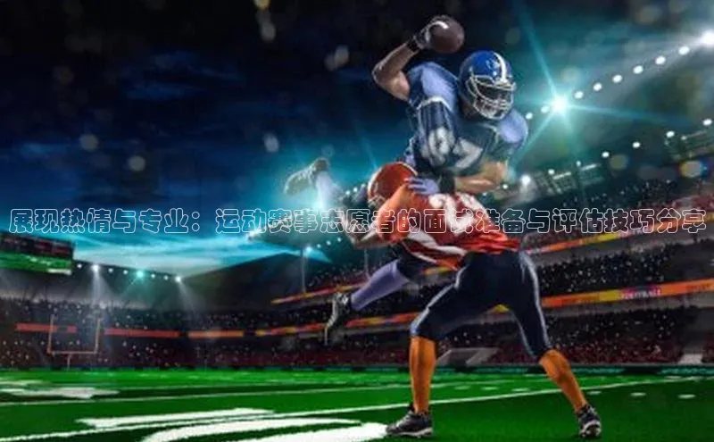 展现热情与专业：运动赛事志愿者的面试准备与评估技巧分享