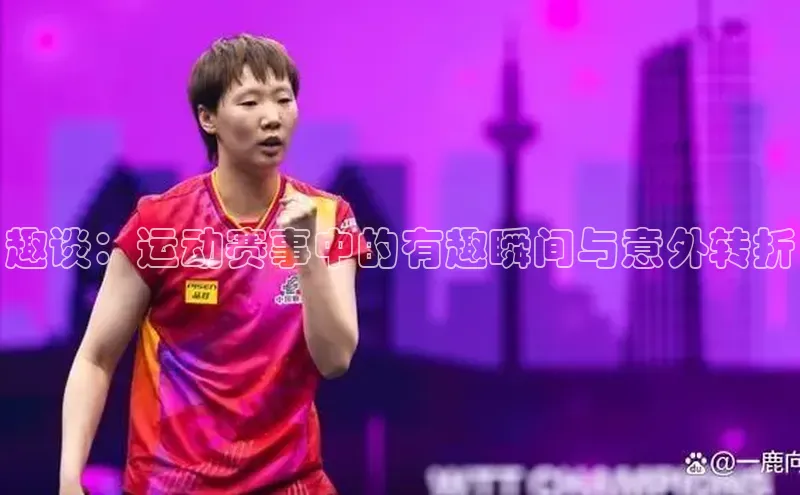 趣谈：运动赛事中的有趣瞬间与意外转折