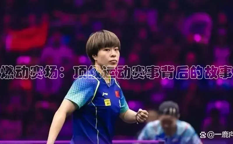 燃动赛场：顶级运动赛事背后的故事